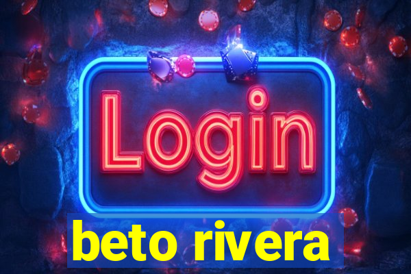 beto rivera